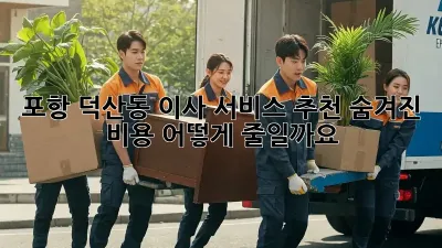 포항 덕산동 이사 서비스 추천: 숨겨진 비용, 어떻게 줄일까요?